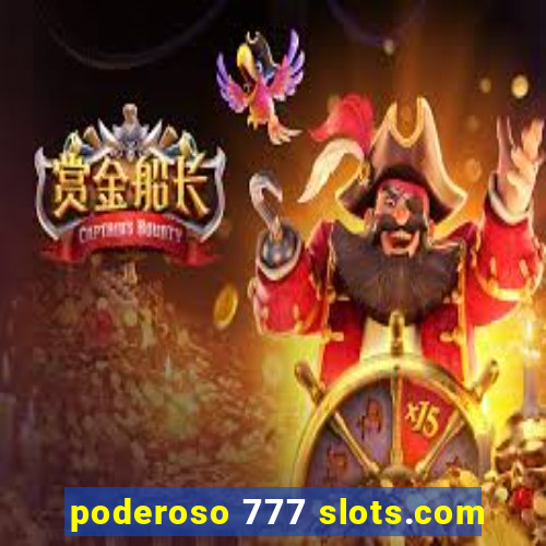 poderoso 777 slots.com